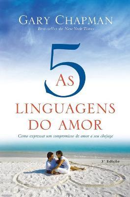 As 5 linguagens do amor - 3a edi��o: Como expressar um compromisso de amor a seu c�njuge - Gary Chapman