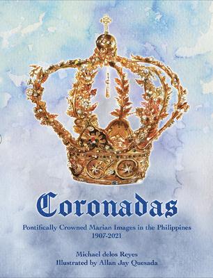 Coronadas: Pontifically Crowned Marian Images in the Philippines, 1907-2021 - Michael Delos Reyes