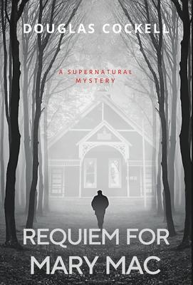 Requiem For Mary Mac: A Supernatural Mystery - Douglas Cockell