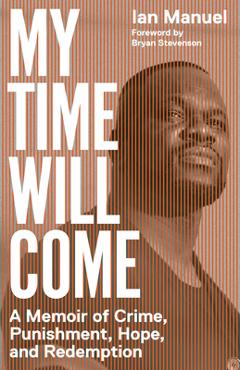 Coperta cărții 'My Time Will Come: A Memoir of Crime, Punishment, Hope, and Redemption - Ian Manuel'