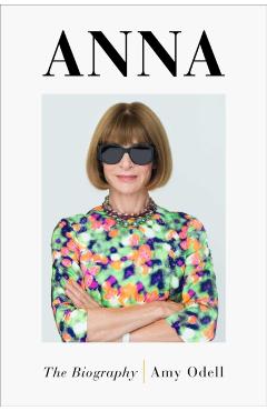 Anna: The Biography - Amy Odell