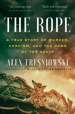 The Rope: A True Story of Murder, Heroism, and the Dawn of the NAACP - Alex Tresniowski