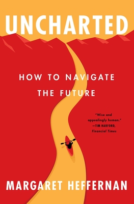 Uncharted: How to Navigate the Future - Margaret Heffernan
