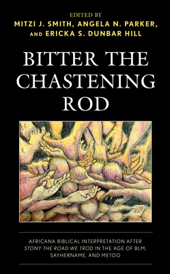 Bitter the Chastening Rod: Africana Biblical Interpretation After Stony the Road We Trod in the Age of Blm, Sayhername, and Metoo - Mitzi J. Smith