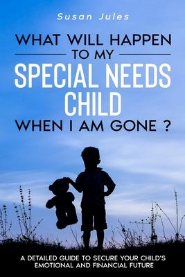 What will happen to my Special Needs Child when I am gone - Susan Jules