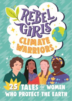 Rebel Girls Climate Warriors: 25 Tales of Women Who Protect the Earth - Rebel Girls
