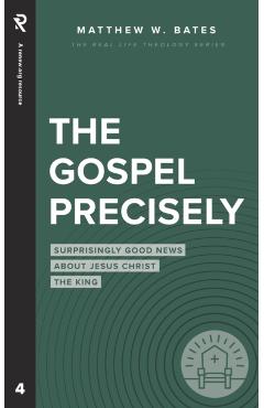 The Gospel Precisely: Surprisingly Good News About Jesus Christ the King - Matthew W. Bates