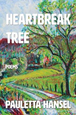 Heartbreak Tree: Poems - Pauletta Hansel