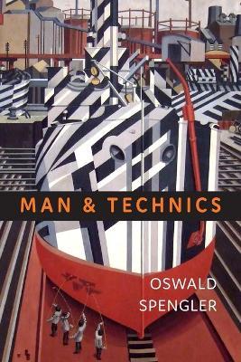 Man and Technics: A Contribution to a Philosophy of Life - Oswald Spengler