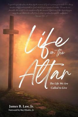 Life on the Altar: The Life We Are Called to Live - James B. Law