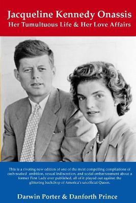 Jacqueline Kennedy Onassis: Her Tumultuous Life and Her Love Affairs - Darwin Porter