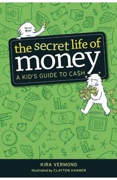 Coperta cărții 'The Secret Life of Money: A Kid's Guide to Cash - Kira Vermond'