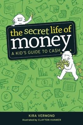 The Secret Life of Money: A Kid's Guide to Cash - Kira Vermond