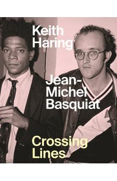 Keith Haring Jean-Michel Basquiat: Crossing Lines - Dieter Buchhart
