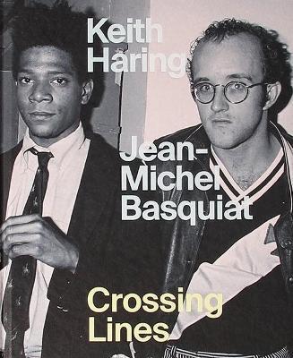 Keith Haring Jean-Michel Basquiat: Crossing Lines - Dieter Buchhart