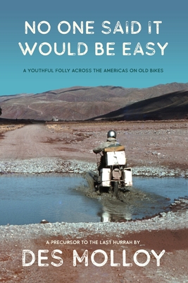 No One Said It Would Be Easy: A youthful folly across the Americas on old bikes - Des Molloy
