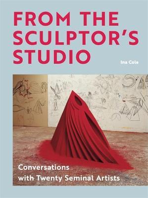 From the Sculptor's Studio: Conversations with 20 Seminal Artists - Ina Cole