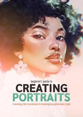 Beginner's Guide to Creating Portraits: Learning the Essentials & Developing Your Own Style - Publishing 3dtotal