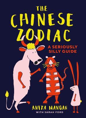 The Chinese Zodiac: A Seriously Silly Guide - Anita Mangan