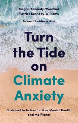 Turn the Tide on Climate Anxiety: Sustainable Action for Your Mental Health and the Planet - Megan Kennedy-woodard