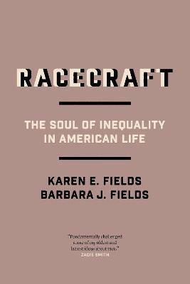Racecraft: The Soul of Inequality in American Life - Barbara J. Fields