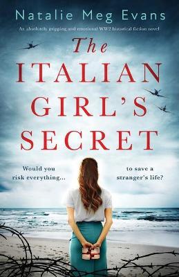 The Italian Girl's Secret: An absolutely gripping and emotional WW2 historical fiction novel - Natalie Meg Evans