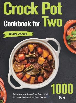 Crock Pot Cookbook for Two: 1000-Day Fabulous and Fuss-Free Crock Pot Recipes Designed for Two People - Winda Zarsen