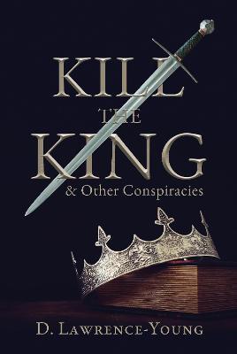 Kill the King! And Other Conspiracies - D. Lawrence-young