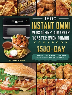 1500 Instant Omni Plus10-in-1 Air Fryer Toaster Oven Combo Cookbook: A Perfect Guide wtih 1500 Days Affordable, Fresh Recipes for Smart People - Kathryn Ackson