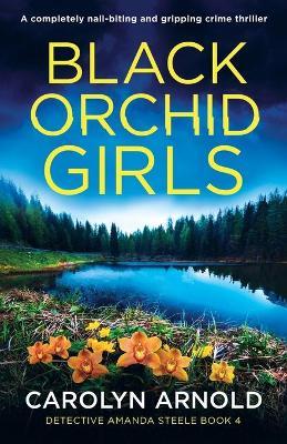 Black Orchid Girls: A completely nail-biting and gripping crime thriller - Carolyn Arnold