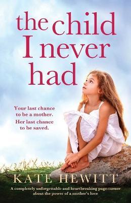 The Child I Never Had: A completely unforgettable and heartbreaking page-turner about the power of a mother's love - Kate Hewitt
