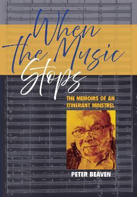 When The Music Stops: The memoirs of an itinerant minstrel - Peter Beaven