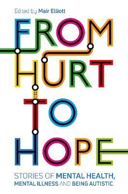 From Hurt to Hope: Stories of Mental Health, Mental Illness and Being Autistic - Mair Elliott