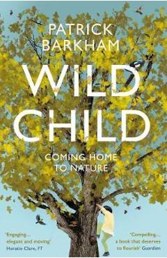 Poza produsului Wild Child: Coming Home to Nature - Patrick Barkham