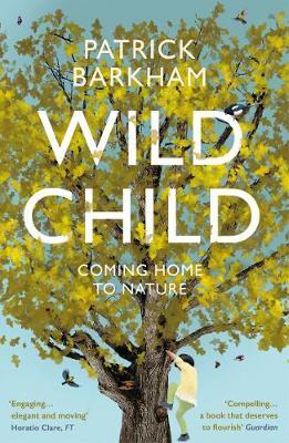Wild Child: Coming Home to Nature - Patrick Barkham