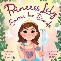 Princess Lily Earns Her Beads - Sarah Bankuti