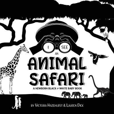 I See Safari Animals: A Newborn Black & White Baby Book (High-Contrast Design & Patterns) (Giraffe, Elephant, Lion, Tiger, Monkey, Zebra, an - Victoria Hazlehurst