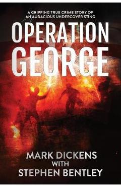 Coperta cărții 'Operation George: A Gripping True Crime Story of an Audacious Undercover Sting - Mark Dickens'