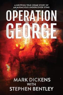 Operation George: A Gripping True Crime Story of an Audacious Undercover Sting - Mark Dickens