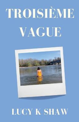 Troisième Vague - Lucy K. Shaw