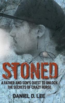 Stoned: A Father and Son's Quest to Unlock the Secrets of Crazy Horse - Daniel Lee