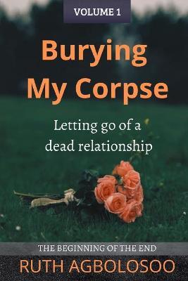 Burying My Corpse: Letting Go of a Dead Relationship - Ruth Agbolosoo