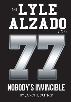 The Lyle Alzado Story Nobody's Invincible - James H. Duffner