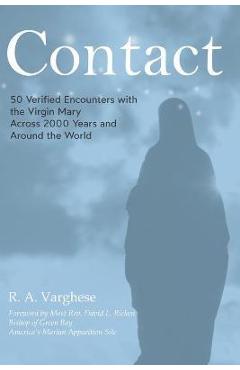Coperta cărții 'Contact: 50 Verified Encounters with the Virgin Mary Across 2000 Years and Around the World - Roy Abraham Varghese'