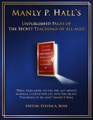 Manly P. Hall Unpublished Pages of The Secret Teachings pf All Ages - Steven Ross