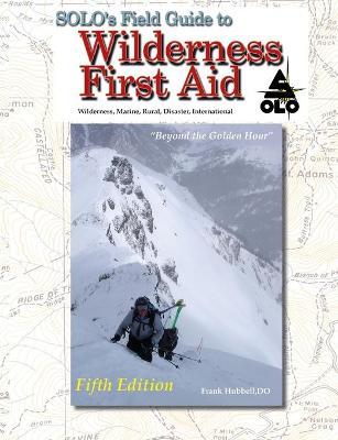 SOLO Field Guide to Wilderness First Aid, 5th ed - T. B. R. Walsh