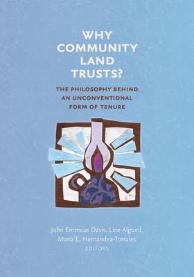 Why Community Land Trusts?: The Philosophy Behind an Unconventional Form of Tenure - John Emmeus Davis