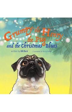 Coperta cărții 'Grumpy 'ole Henry the Pug and the Christmas Blues - Km Reid'