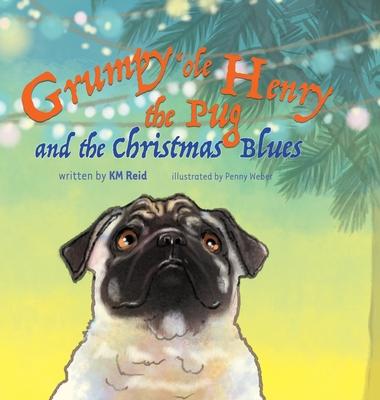 Grumpy 'ole Henry the Pug and the Christmas Blues - Km Reid