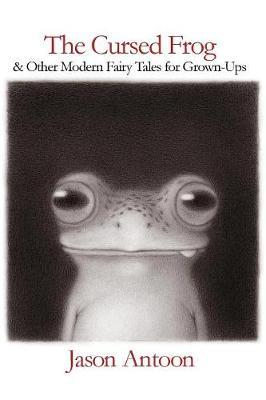 The Cursed Frog: And Other Modern Fairy Tales for Grown-Ups - Jason Antoon